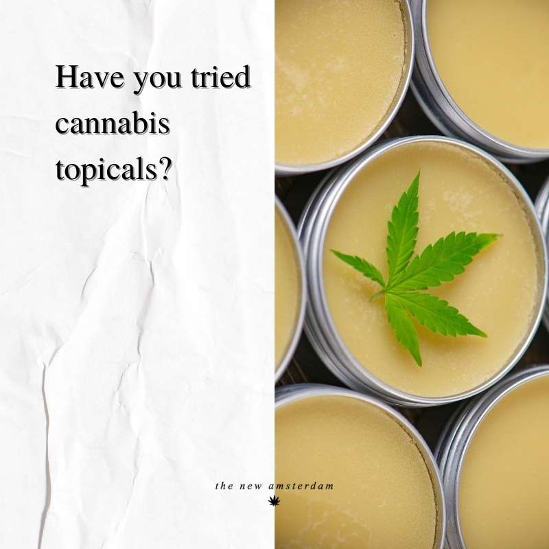Have you tried cannabis topicals - The New Amsterdam