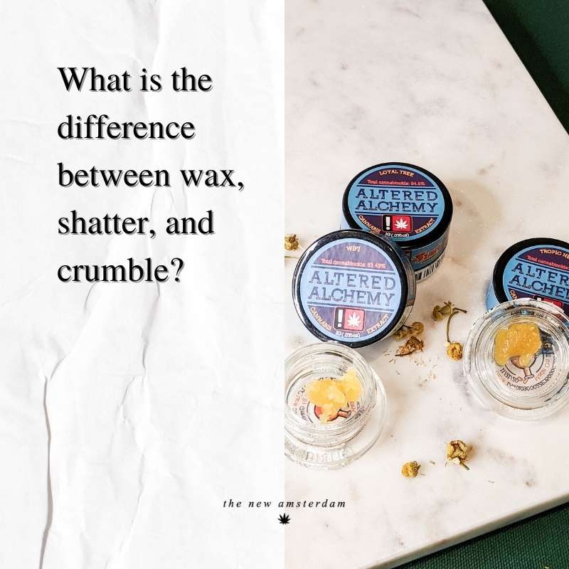 What is the differance between wax, shatter, and crumble - The New Amsterdam